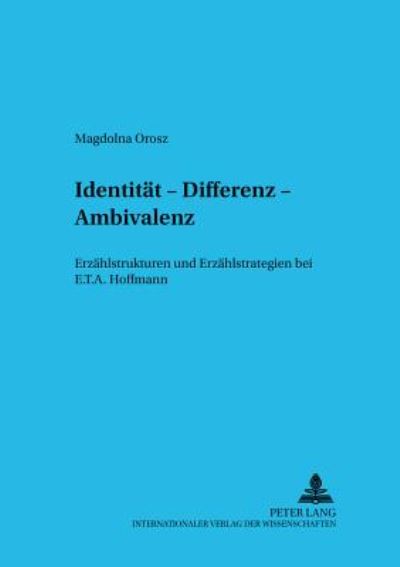 Cover for Magdolna Orosz · Identitaet, Differenz, Ambivalenz: Erzaehlstrukturen Und Erzaehlstrategien Bei E.T.A. Hoffmann - Budapester Studien Zur Literaturwissenschaft (Paperback Book) (2001)