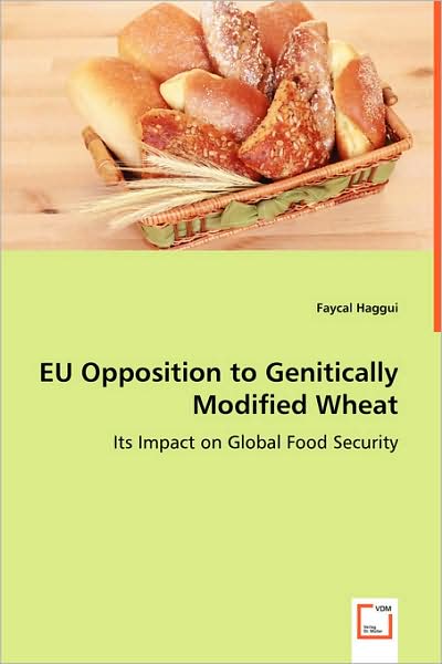 Cover for Faycal Haggui · Eu Opposition to Genitically Modified Wheat: Its Impact on Global Food Security (Paperback Bog) (2008)