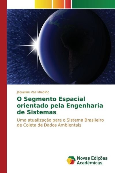 Cover for Vaz Maiolino Jaqueline · O Segmento Espacial Orientado Pela Engenharia De Sistemas (Pocketbok) (2015)