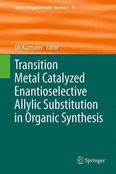 Cover for Uli Kazmaier · Transition Metal Catalyzed Enantioselective Allylic Substitution in Organic Synthesis - Topics in Organometallic Chemistry (Gebundenes Buch) [2012 edition] (2011)
