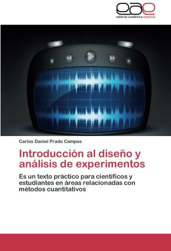 Cover for Carlos Daniel Prado Campos · Introducción Al Diseño Y Análisis De Experimentos: Es Un Texto Práctico Para Científicos Y Estudiantes en Áreas Relacionadas Con Métodos Cuantitativos (Paperback Book) [Spanish edition] (2014)