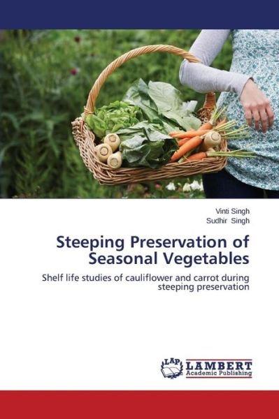 Cover for Sudhir Singh · Steeping Preservation of Seasonal Vegetables: Shelf Life Studies of Cauliflower and Carrot During Steeping Preservation (Paperback Book) (2014)