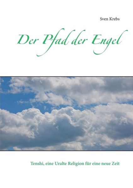 Der Pfad der Engel: Tenshi, eine uralte Religion fur eine neue Zeit - Sven Krebs - Livros - Books on Demand - 9783735725486 - 20 de maio de 2014
