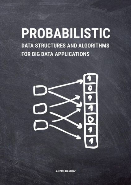 Probabilistic Data Structures and Algorithms for Big Data Applications - Andrii Gakhov - Bøker - Books on Demand - 9783748190486 - 5. august 2022