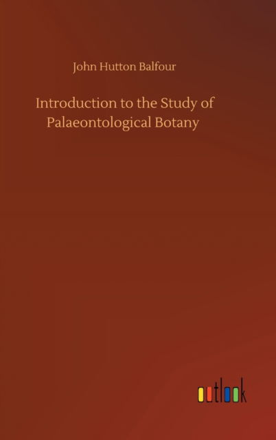 Cover for John Hutton Balfour · Introduction to the Study of Palaeontological Botany (Hardcover Book) (2020)
