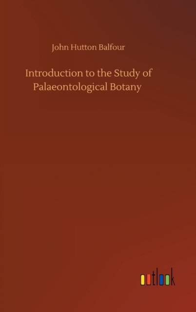 Introduction to the Study of Palaeontological Botany - John Hutton Balfour - Bøger - Outlook Verlag - 9783752401486 - 3. august 2020