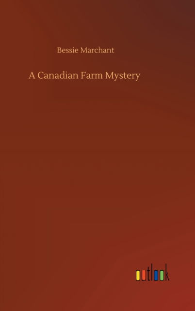 Cover for Bessie Marchant · A Canadian Farm Mystery (Hardcover Book) (2020)