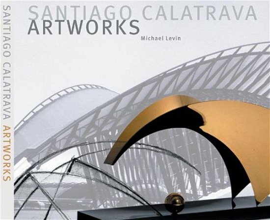 Cover for Michael Levin · Santiago Calatrava--Art Works (Hardcover Book) (2003)