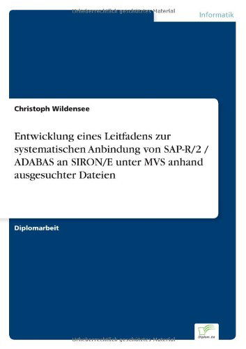 Entwicklung eines Leitfadens zur systematischen Anbindung von SAP-R/2 / ADABAS an SIRON/E unter MVS anhand ausgesuchter Dateien - Christoph Wildensee - Books - Diplom.de - 9783838602486 - September 23, 1997