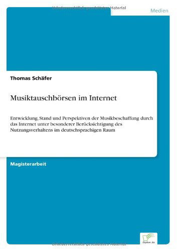 Cover for Thomas Schafer · Musiktauschboersen im Internet: Entwicklung, Stand und Perspektiven der Musikbeschaffung durch das Internet unter besonderer Berucksichtigung des Nutzungsverhaltens im deutschsprachigen Raum (Paperback Book) [German edition] (2005)