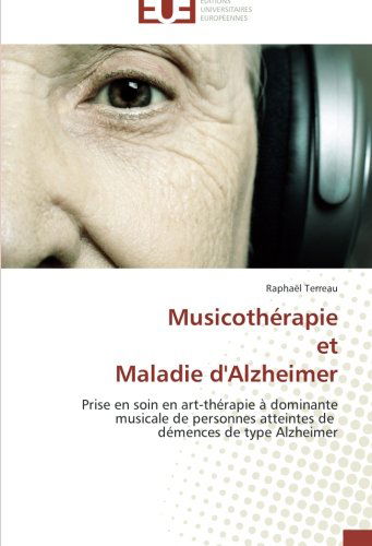Cover for Raphaël Terreau · Musicothérapie et Maladie D'alzheimer: Prise en Soin en Art-thérapie À Dominante Musicale De Personnes Atteintes De Démences De Type Alzheimer (Paperback Book) [French edition] (2018)