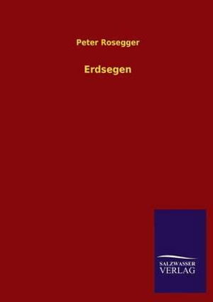 Erdsegen - Peter Rosegger - Books - Salzwasser-Verlag GmbH - 9783846027486 - March 10, 2013