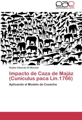 Cover for Deyber Eduardo Gil Macedo · Impacto De Caza De Majáz (Cuniculus Paca Lin.1766): Aplicando El Modelo De Cosecha (Taschenbuch) [Spanish edition] (2012)