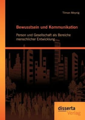 Bewusstsein und Kommunikation: Person und Gesellschaft als Bereiche menschlicher Entwicklung - Tilman Meynig - Livros - Disserta Verlag - 9783954250486 - 23 de agosto de 2012