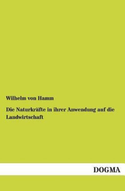 Cover for Wilhelm Von Hamm · Die Naturkrafte in ihrer Anwendung auf die Landwirtschaft (Paperback Book) [German edition] (2012)