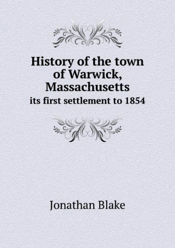 Cover for Jonathan Blake · History of the Town of Warwick, Massachusetts Its First Settlement to 1854 (Paperback Book) (2013)