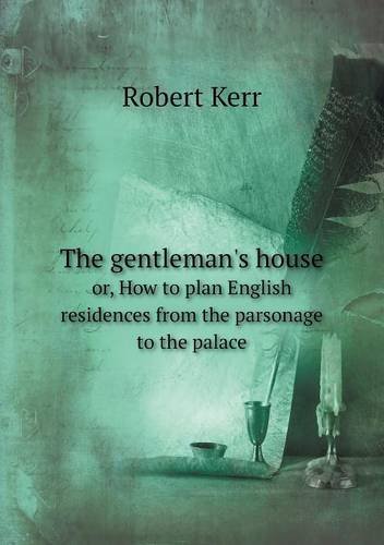 Cover for Robert Kerr · The Gentleman's House Or, How to Plan English Residences from the Parsonage to the Palace (Paperback Book) (2013)