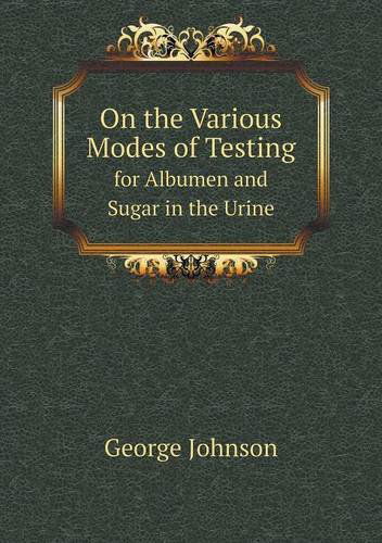 Cover for George Johnson · On the Various Modes of Testing for Albumen and Sugar in the Urine (Paperback Book) (2013)