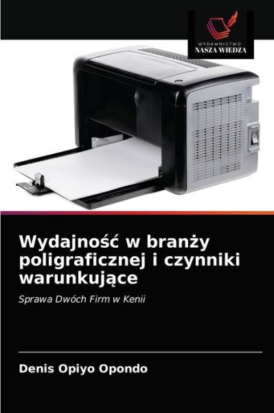 Cover for Denis Opiyo Opondo · Wydajno?c w bran?y poligraficznej i czynniki warunkuj?ce (Paperback Book) (2021)
