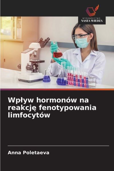 Cover for Anna Poletaeva · Wplyw hormonow na reakcj? fenotypowania limfocytow (Pocketbok) (2021)