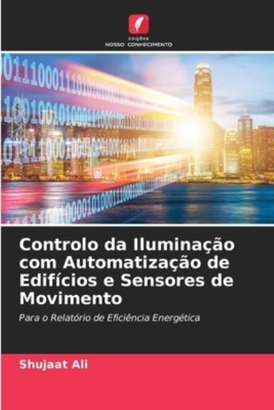 Cover for Shujaat Ali · Controlo da Iluminacao com Automatizacao de Edificios e Sensores de Movimento (Paperback Book) (2021)