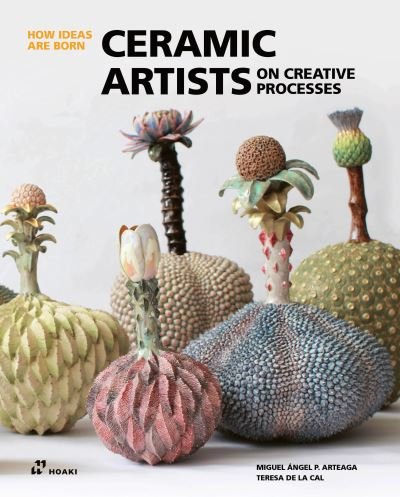Cover for Miguel Angel Arteaga · Ceramic Artists on Creative Processes: How Ideas Are Born (Gebundenes Buch) (2024)