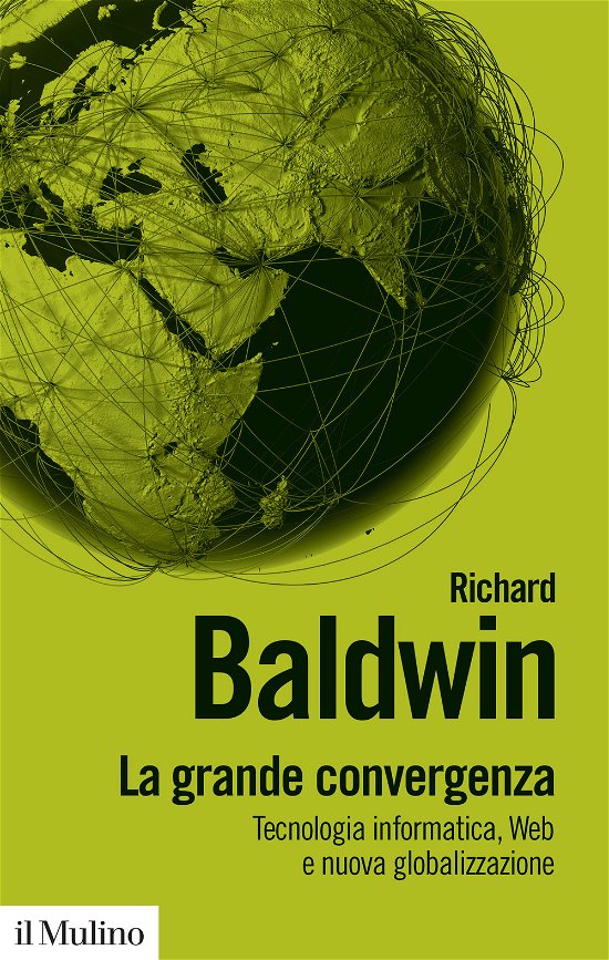 Cover for Richard Baldwin · La Grande Convergenza. Tecnologia Informatica, Web E Nuova Globalizzazione (Bok)