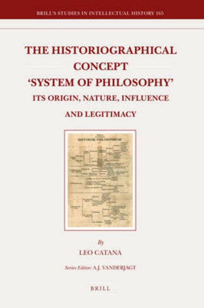 Cover for Leo Catana · The Historiographical Concept 'system of Philosophy': Its Origin, Nature, Influence and Legitimacy (Brill's Studies in Intellectual History) (Hardcover Book) (2008)