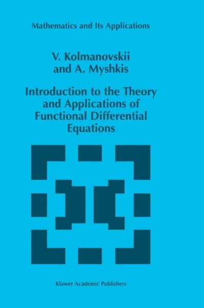 Introduction to the Theory and Applications of Functional Differential Equations - Mathematics and Its Applications - V. Kolmanovskii - Books - Springer - 9789048151486 - December 7, 2010