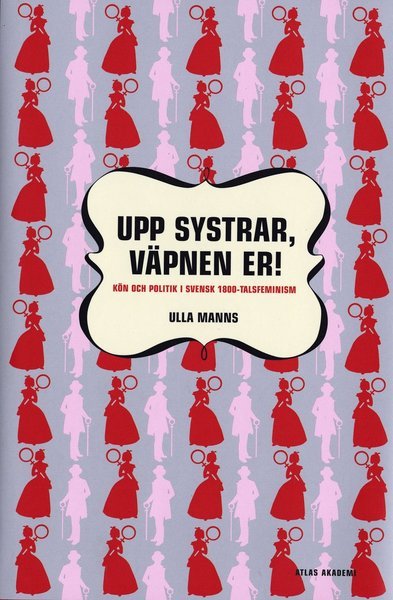Cover for Ulla Manns · Atlas Akademi: Upp systrar väpnen er : kön och politik i 1800-talsfeminism (Bound Book) (2005)