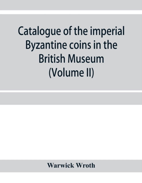 Cover for Warwick Wroth · Catalogue of the imperial Byzantine coins in the British Museum (Volume II) (Paperback Book) (2020)