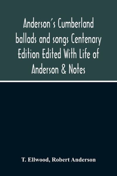 Cover for T Ellwood · Anderson'S Cumberland Ballads And Songs Centenary Edition Edited With Life Of Anderson &amp; Notes (Paperback Book) (2020)