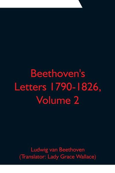 Beethoven's Letters 1790-1826, Volume 2 - Ludwig Van Beethoven - Bøger - Alpha Edition - 9789354751486 - 18. juni 2021