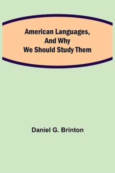 Cover for Daniel G Brinton · American Languages, and Why We Should Study Them (Paperback Bog) (2021)