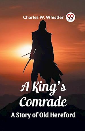 Cover for Charles W Whistler · A King's ComradeA Story of Old Hereford (Edition2023) (Paperback Book) (2024)