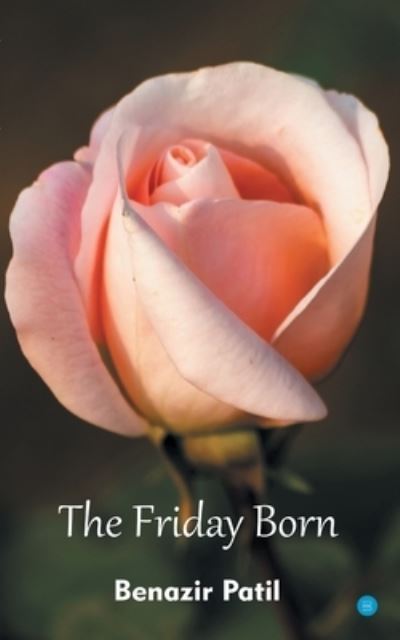 The Friday Born - Benazir Patil - Books - Bluerosepublisher - 9789390432486 - February 15, 2021