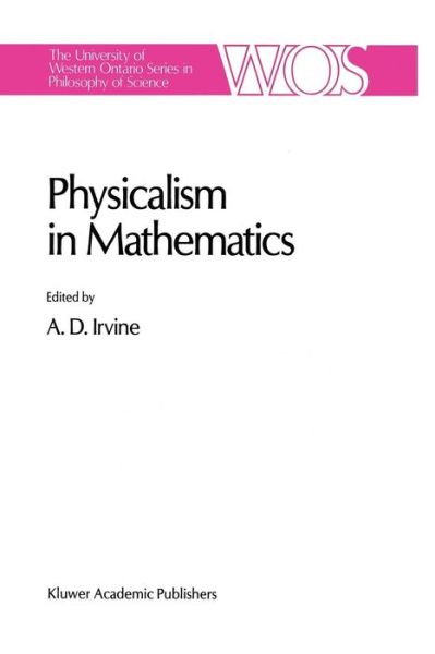 A D Irvine · Physicalism in Mathematics - The Western Ontario Series in Philosophy of Science (Pocketbok) [Softcover reprint of the original 1st ed. 1990 edition] (2012)