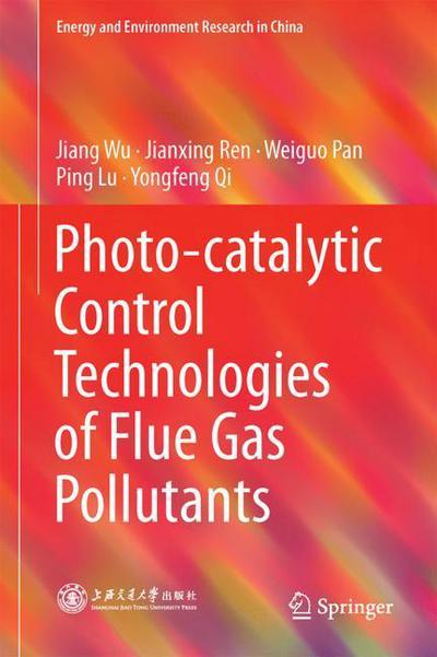 Cover for Jiang Wu · Photo-catalytic Control Technologies of Flue Gas Pollutants - Energy and Environment Research in China (Hardcover Book) [2019 edition] (2018)