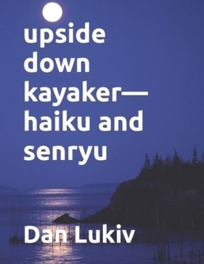 Cover for Lukiv Dan Lukiv · Upside Down Kayaker-haiku and Senryu (Paperback Bog) (2022)