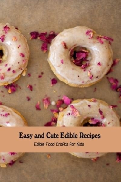 Cover for Dozier Emanuel · Easy and Cute Edible Recipes: Edible Food Crafts for Kids (Taschenbuch) (2022)