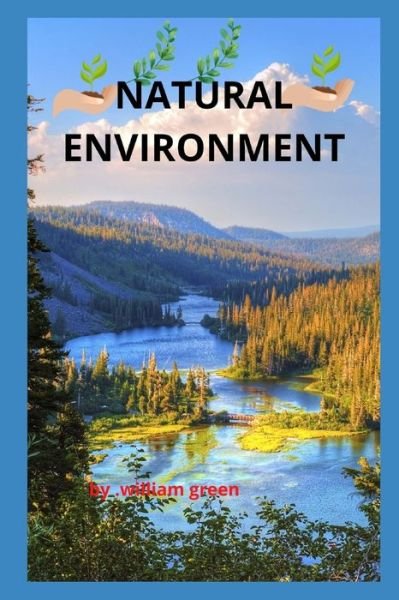 Natural Environment - William Green - Kirjat - Independently Published - 9798445583486 - sunnuntai 3. huhtikuuta 2022