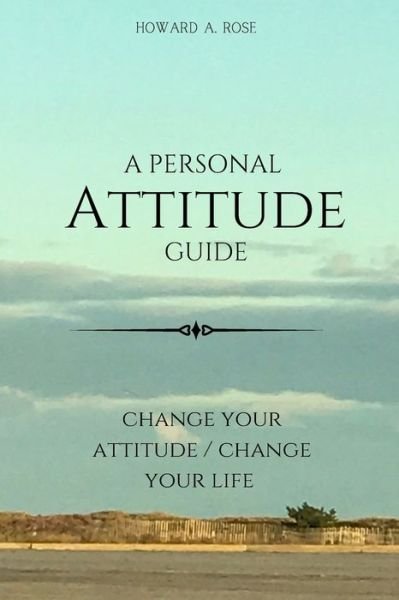 Cover for Howard A Rose · A Personal Attitude Guide: change your attitude / change your life (Taschenbuch) (2021)