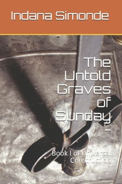 Cover for Indana Simonde · The Untold Graves of Sunday -: Book I of Universal Construction (Taschenbuch) (2021)