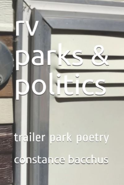 Cover for Constance Bacchus · Rv Parks &amp; Politics: Trailer Park Poetry (Paperback Book) [Large type / large print edition] (2021)