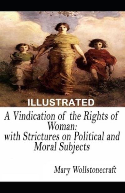 A Vindication of the Rights of Woman Illustrated - Mary Wollstonecraft - Boeken - Independently Published - 9798513781486 - 3 juni 2021