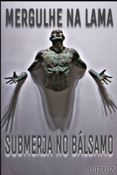 Cover for Luiz Eduardo Moraes Ferreira · Mergulhe na Lama, Submerja no Balsamo (Pocketbok) (2020)