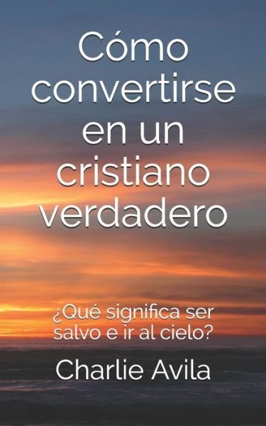 Cover for Charlie Avila · Como convertirse en un cristiano verdadero (Paperback Book) (2020)