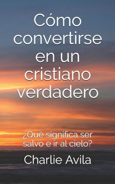 Cover for Charlie Avila · Como convertirse en un cristiano verdadero (Paperback Book) (2020)