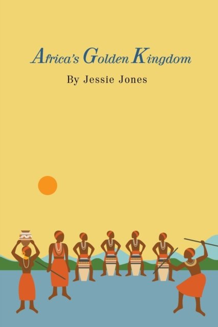Africa's Golden Kingdom - Jessie Jones - Livres - Independently Published - 9798585470486 - 10 mai 2021