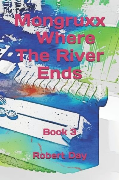 Cover for Robert Day · Mongruxx: Where the River Ends: Where the River Ends - Mongruxx (Paperback Book) (2020)